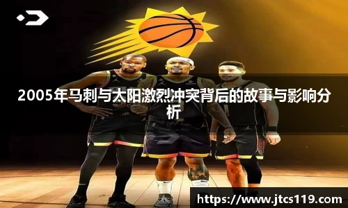 2005年马刺与太阳激烈冲突背后的故事与影响分析
