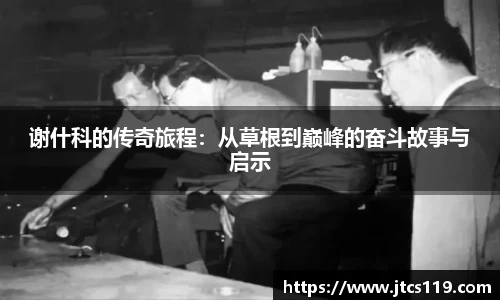 谢什科的传奇旅程：从草根到巅峰的奋斗故事与启示