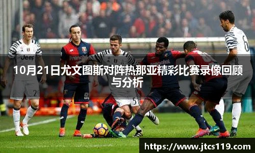 10月21日尤文图斯对阵热那亚精彩比赛录像回顾与分析